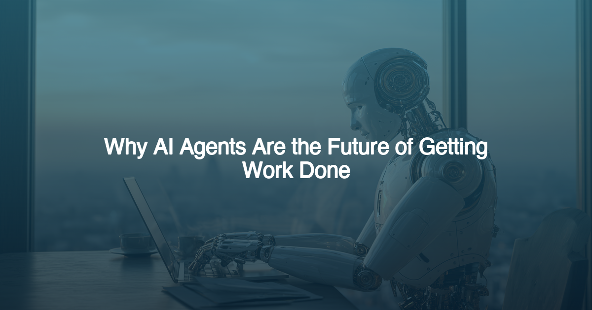 Why AI Agents Are the Future of Getting Work Done (And Why They're Different From Everything That Came Before)