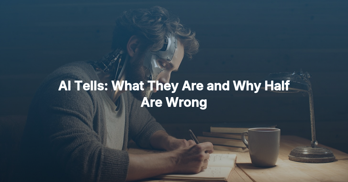 AI Tells: What They Are and Why Half of Them Are Wrong
