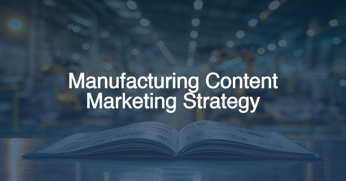 Manufacturing Content Marketing: Why Technical Education Generates More Leads Than Trade Show Reports
